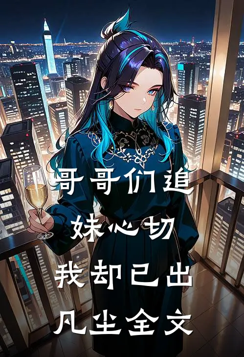 哥哥们追妹心切，我却已出凡尘全文