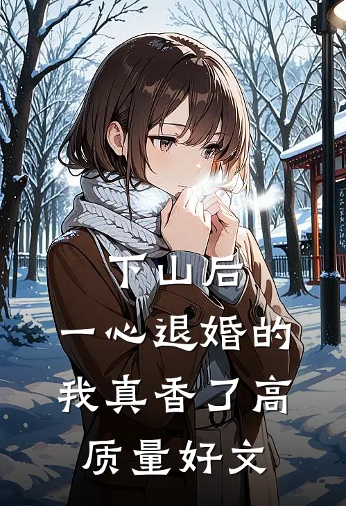 下山后，一心退婚的我真香了高质量好文