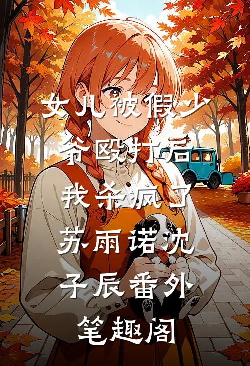 女儿被假少爷殴打后，我杀疯了：苏雨诺沈子辰番外笔趣阁