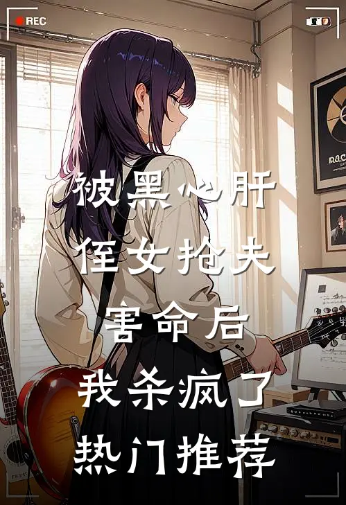 被黑心肝侄女抢夫害命后，我杀疯了热门推荐
