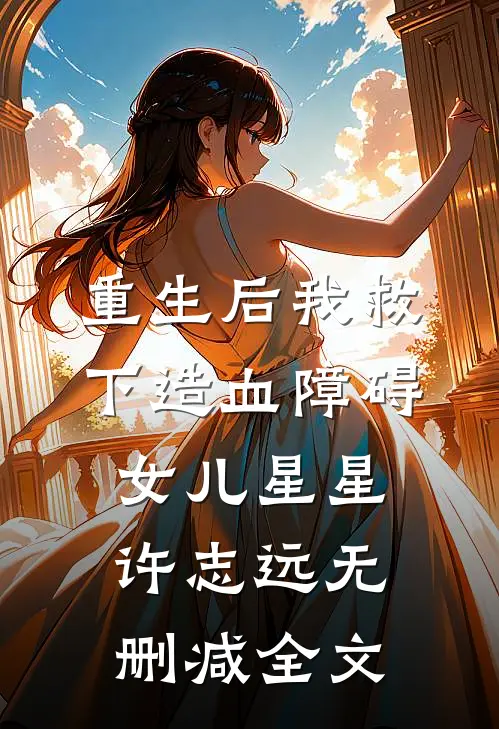 重生后我救下造血障碍女儿星星许志远无删减全文