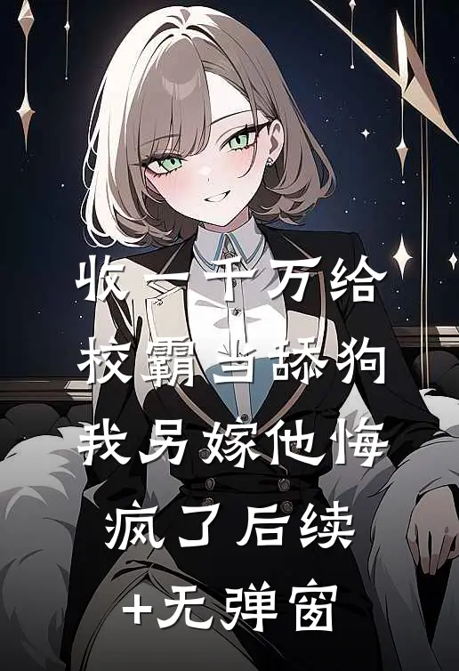 收一千万给校霸当舔狗，我另嫁他悔疯了后续+无弹窗