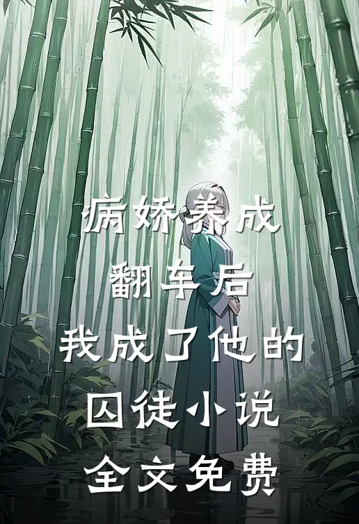 病娇养成翻车后,我成了他的囚徒全文免费