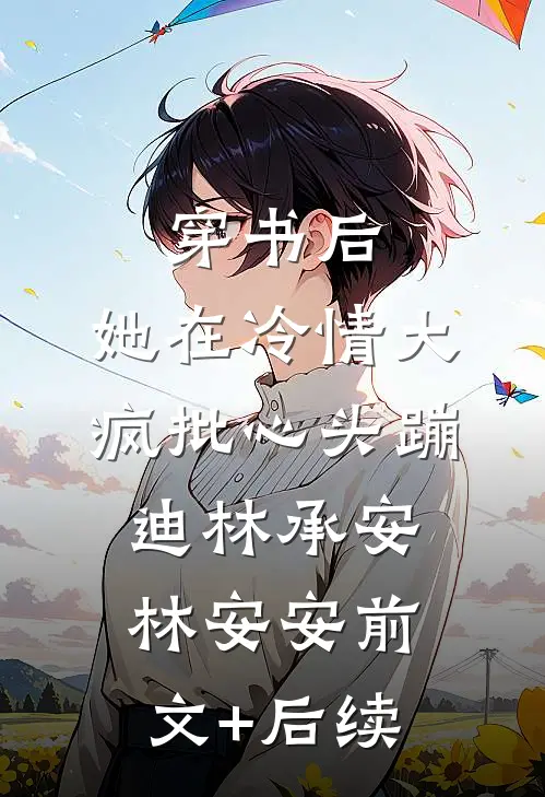 穿书后，她在冷情大疯批心头蹦迪林承安林安安前文+后续