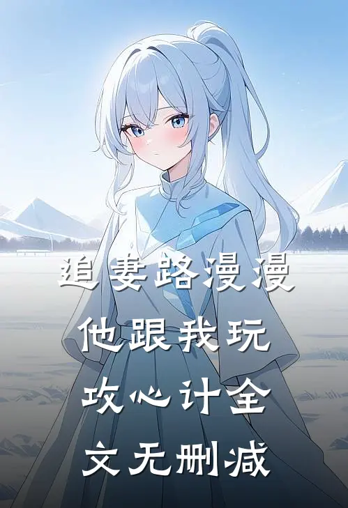 追妻路漫漫，他跟我玩攻心计全文无删减