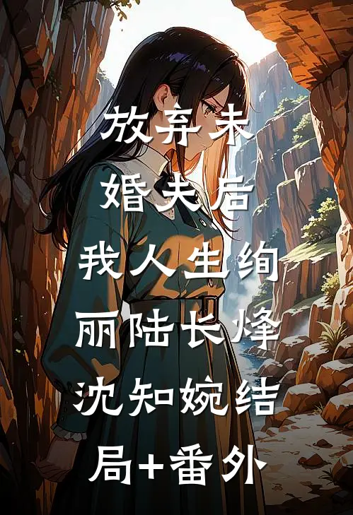 放弃未婚夫后，我人生绚丽陆长烽沈知婉结局+番外