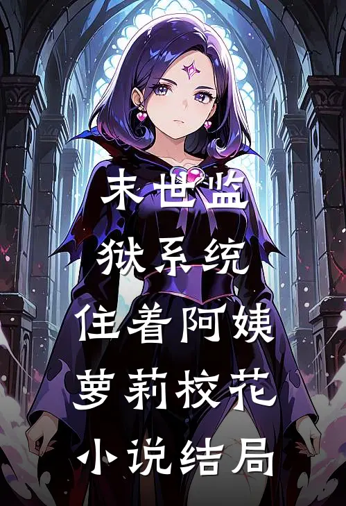 末世监狱系统，住着阿姨萝莉校花小说结局