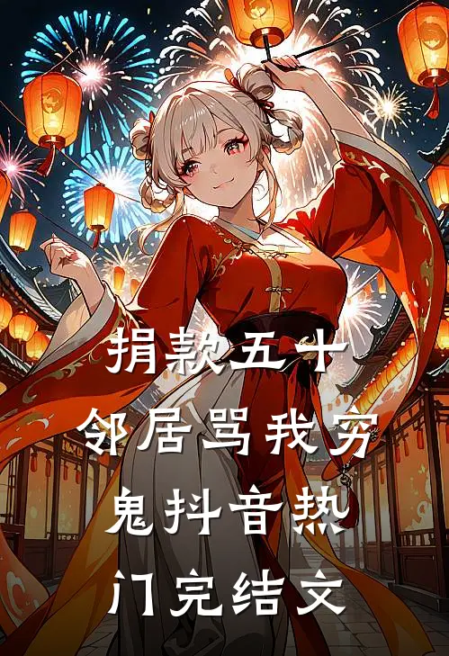 捐款五十，邻居骂我穷鬼抖音热门完结文