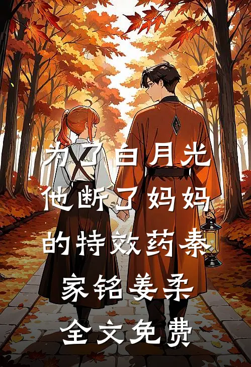 为了白月光，他断了妈妈的特效药秦家铭姜柔全文免费