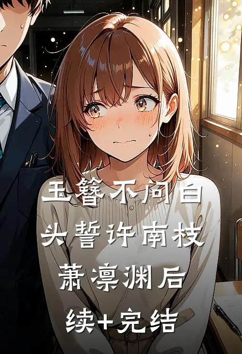 玉簪不问白头誓许南枝萧凛渊后续+完结