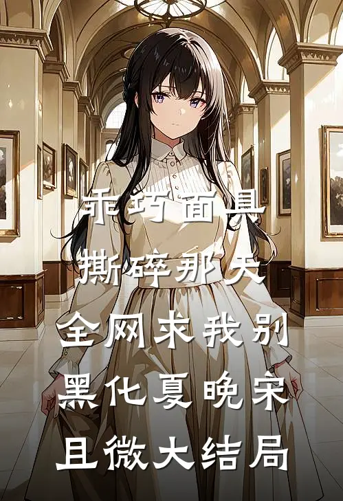 乖巧面具撕碎那天，全网求我别黑化夏晚宋且微大结局