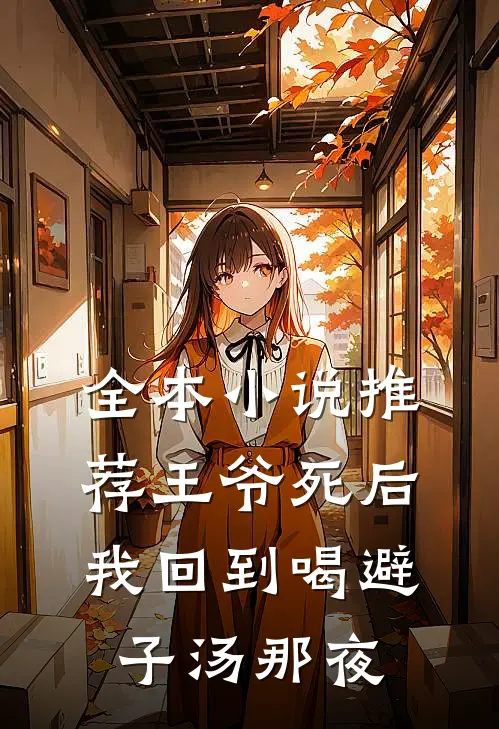 全本小说推荐王爷死后，我回到喝避子汤那夜
