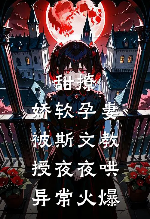 甜撩，娇软孕妻被斯文教授夜夜哄异常火爆