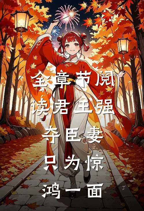 全章节阅读君王强夺臣妻，只为惊鸿一面