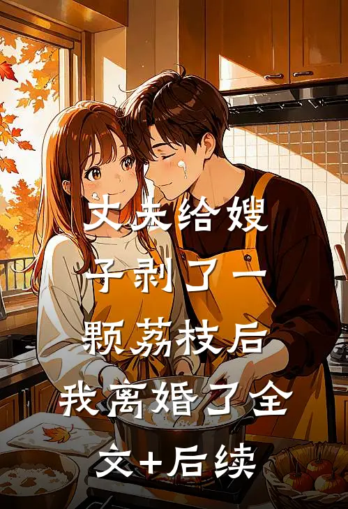 丈夫给嫂子剥了一颗荔枝后，我离婚了全文+后续