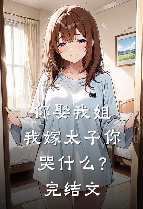 你娶我姐，我嫁太子你哭什么？完结文