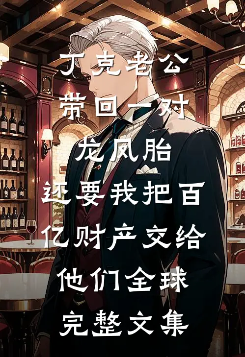 丁克老公带回一对龙凤胎，还要我把百亿财产交给他们全球完整文集