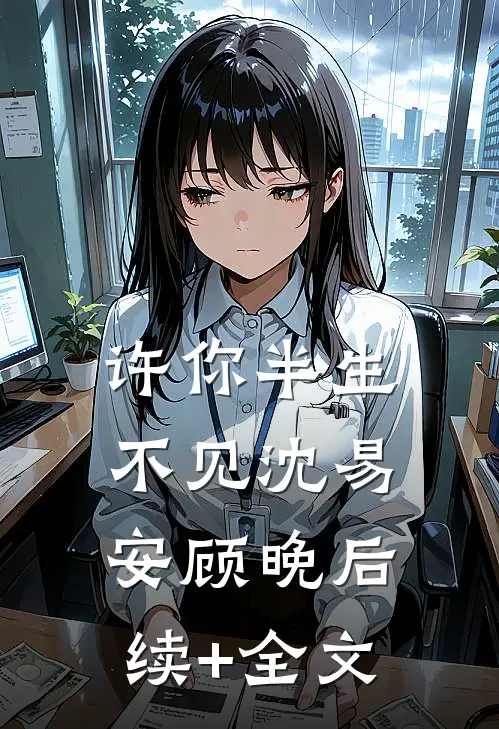 许你半生不见沈易安顾晚后续+全文