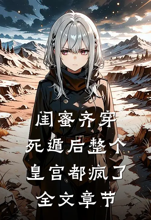 闺蜜齐穿，死遁后整个皇宫都疯了全文章节