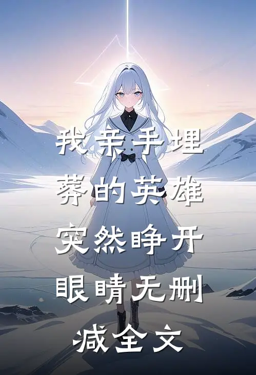 我亲手埋葬的英雄，突然睁开眼睛无删减全文