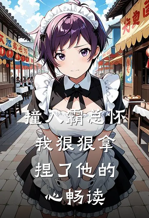撞入霸总怀，我狠狠拿捏了他的心畅读