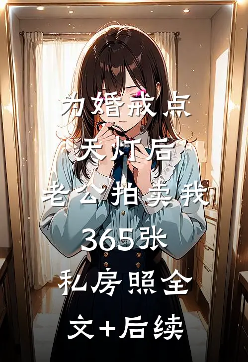 为婚戒点天灯后，老公拍卖我365张私房照全文+后续
