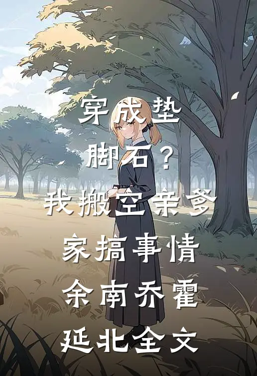 穿成垫脚石？我搬空亲爹家搞事情余南乔霍延北全文