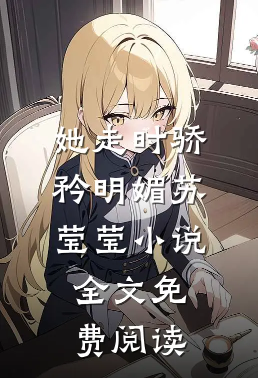 她走时骄矜明媚苏莹莹小说全文免费阅读