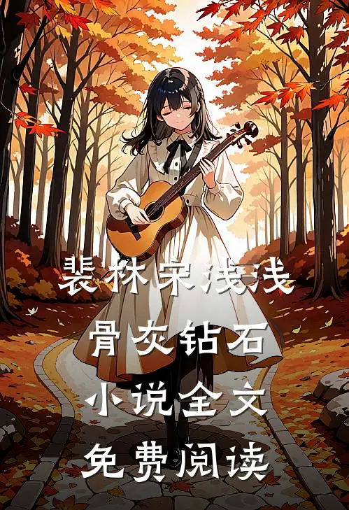 裴林宋浅浅骨灰钻石小说全文免费阅读