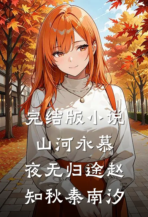 完结版小说山河永慕，夜无归途赵知秋秦南汐