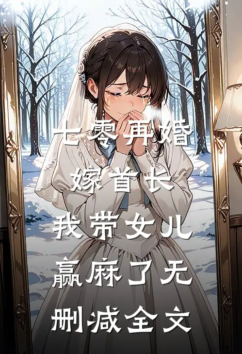 七零再婚嫁首长，我带女儿赢麻了无删减全文