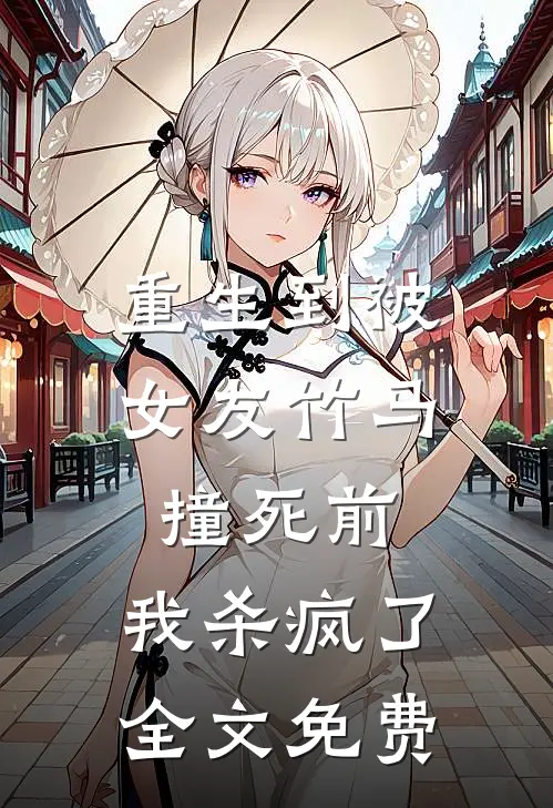重生到被女友竹马撞死前，我杀疯了全文免费