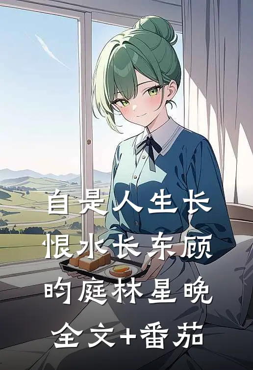 自是人生长恨水长东顾昀庭林星晚全文+番茄