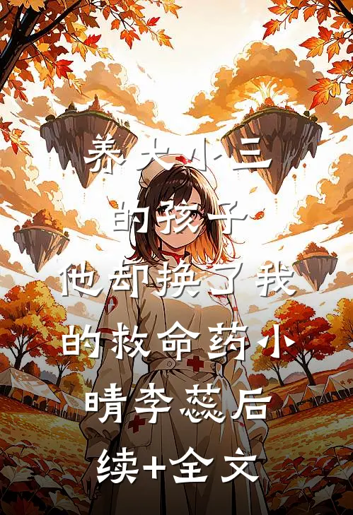 养大小三的孩子，他却换了我的救命药小晴李蕊后续+全文