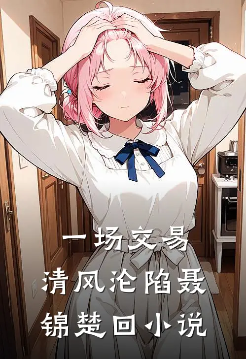 一场交易，清风沦陷聂锦楚回小说