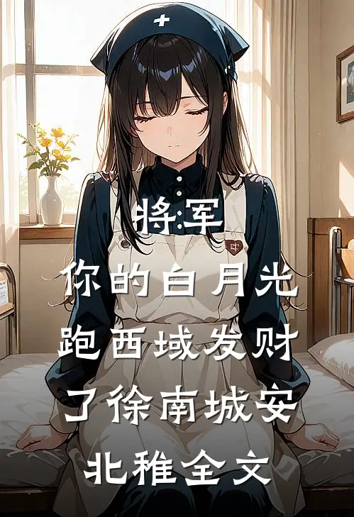 将军，你的白月光跑西域发财了徐南城安北稚全文