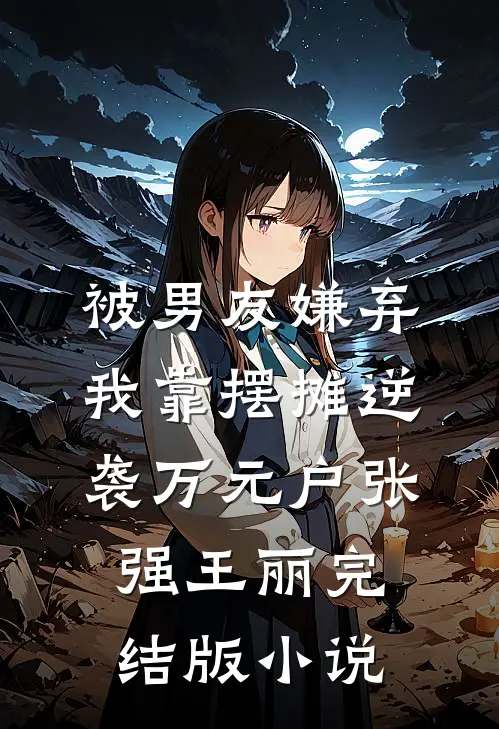 被男友嫌弃，我靠摆摊逆袭万元户张强王丽完结版小说