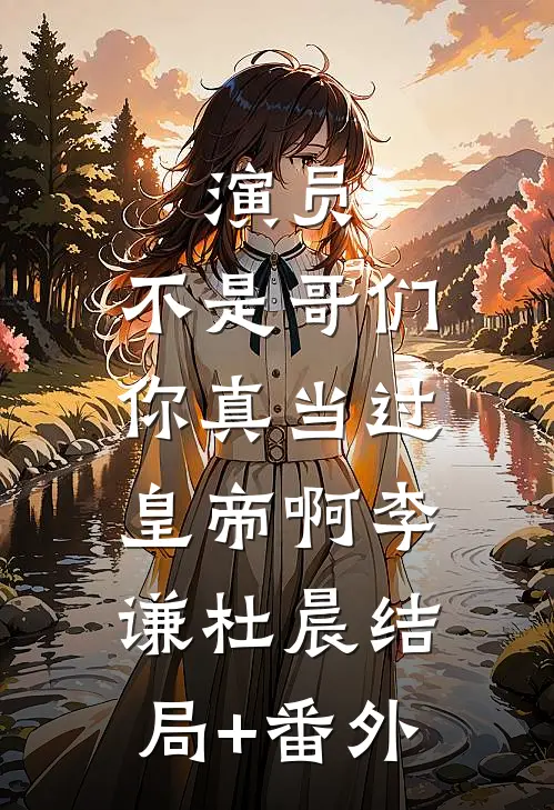 演员：不是哥们，你真当过皇帝啊李谦杜晨结局+番外