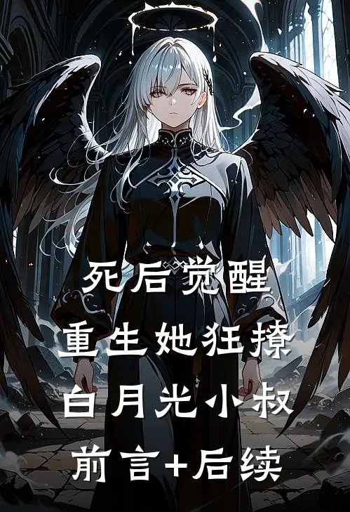 死后觉醒，重生她狂撩白月光小叔前言+后续