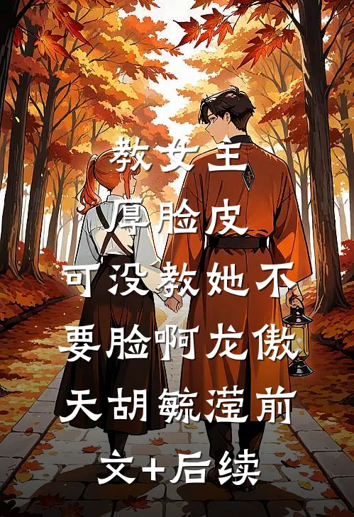教女主厚脸皮，可没教她不要脸啊龙傲天胡毓滢前文+后续