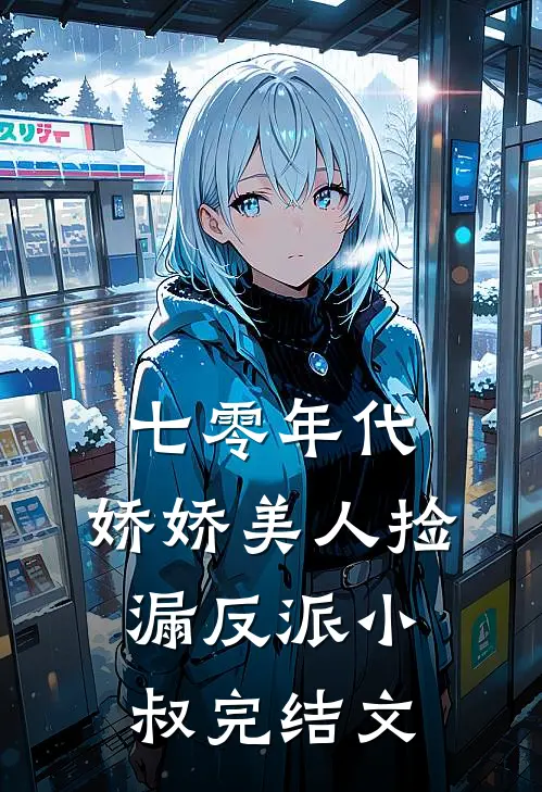 七零年代：娇娇美人捡漏反派小叔完结文