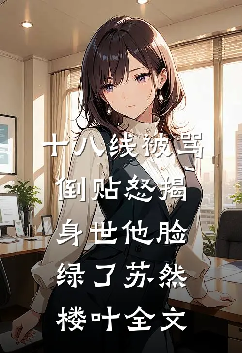 十八线被骂倒贴怒揭身世他脸绿了苏然楼叶全文