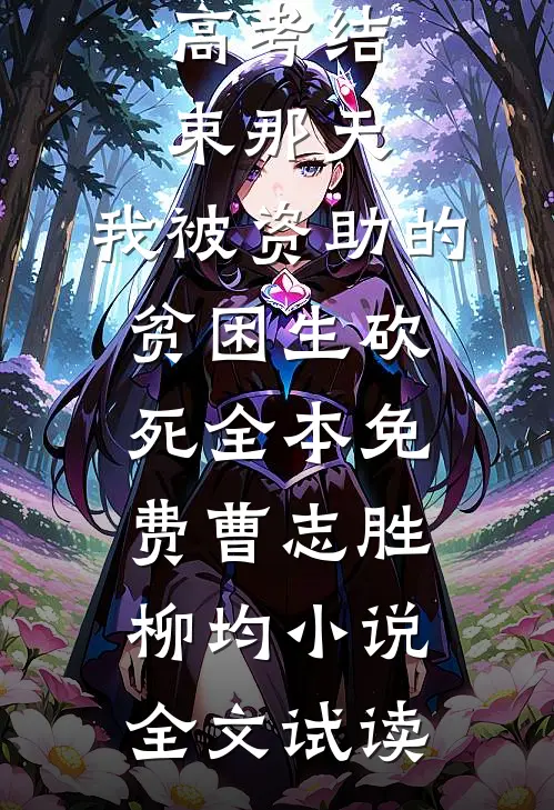 高考结束那天，我被资助的贫困生砍死全本免费曹志胜柳均小说全文试读
