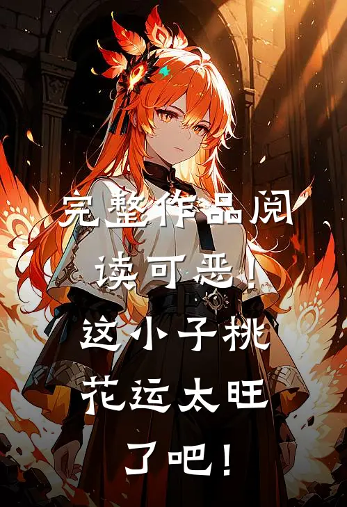 完整作品阅读可恶！这小子桃花运太旺了吧！