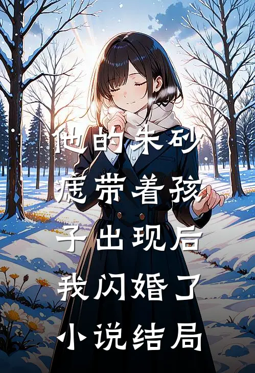 他的朱砂痣带着孩子出现后,我闪婚了结局是