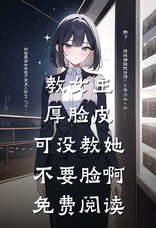 教女主厚脸皮，可没教她不要脸啊免费阅读