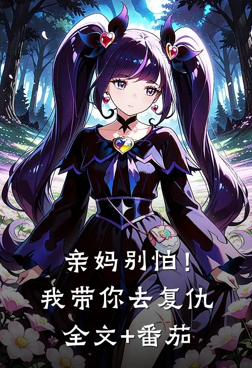 亲妈别怕！我带你去复仇全文+番茄