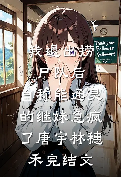 我退出捞尸队后，自称能通灵的继妹急疯了唐宇林穗禾完结文