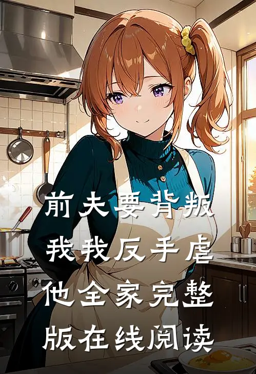 前夫要背叛我我反手虐他全家完整版在线阅读