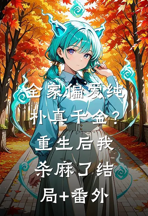 全家偏爱纯朴真千金？重生后我杀麻了结局+番外